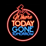 Whore Today Gone Tomorrow