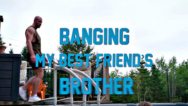 Banging My Best Friend's Bro
